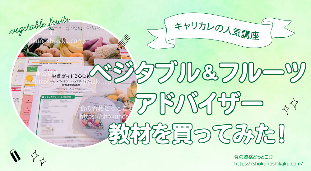 キャリカレのベジタブル＆フルーツアドバイザー資格講座の口コミや評判を一挙紹介！独学NGで試験難易度は低め。実際にテキストを購入し受講・合格した体験談